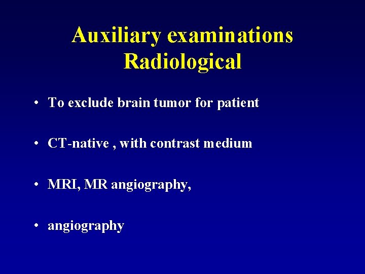 Auxiliary examinations Radiological • To exclude brain tumor for patient • CT-native , with