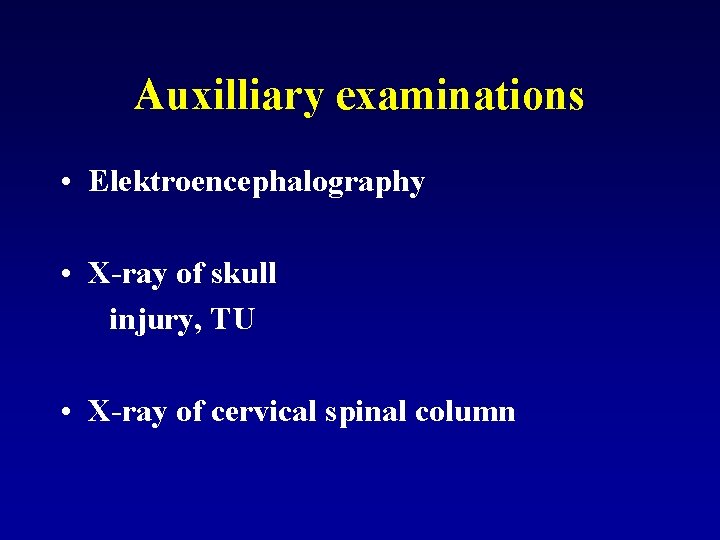 Auxilliary examinations • Elektroencephalography • X-ray of skull injury, TU • X-ray of cervical