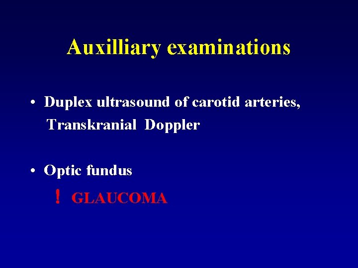 Auxilliary examinations • Duplex ultrasound of carotid arteries, Transkranial Doppler • Optic fundus GLAUCOMA