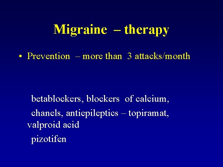 Migraine – therapy • Prevention – more than 3 attacks/month betablockers, blockers of calcium,