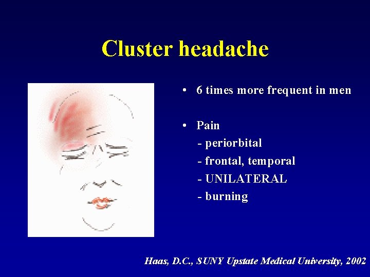 Cluster headache • 6 times more frequent in men • Pain - periorbital -