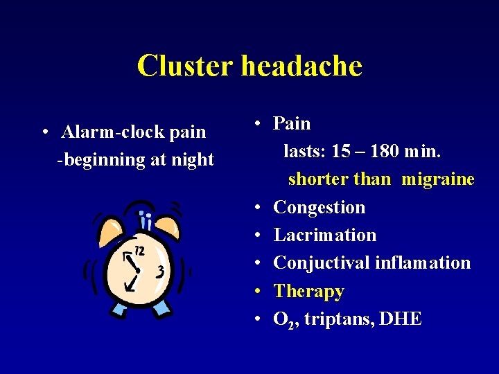 Cluster headache • Alarm-clock pain -beginning at night • Pain lasts: 15 – 180