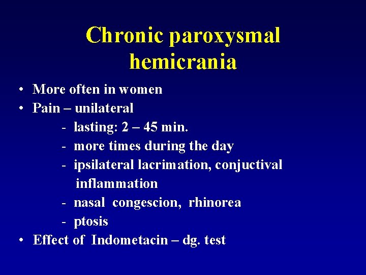 Chronic paroxysmal hemicrania • More often in women • Pain – unilateral - lasting: