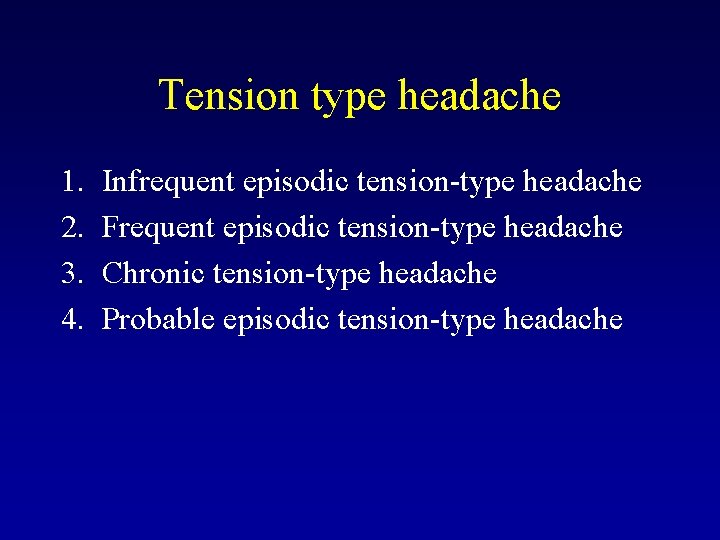 Tension type headache 1. 2. 3. 4. Infrequent episodic tension-type headache Frequent episodic tension-type