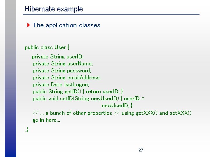 Hibernate example 4 The application classes public class User { private String user. ID;