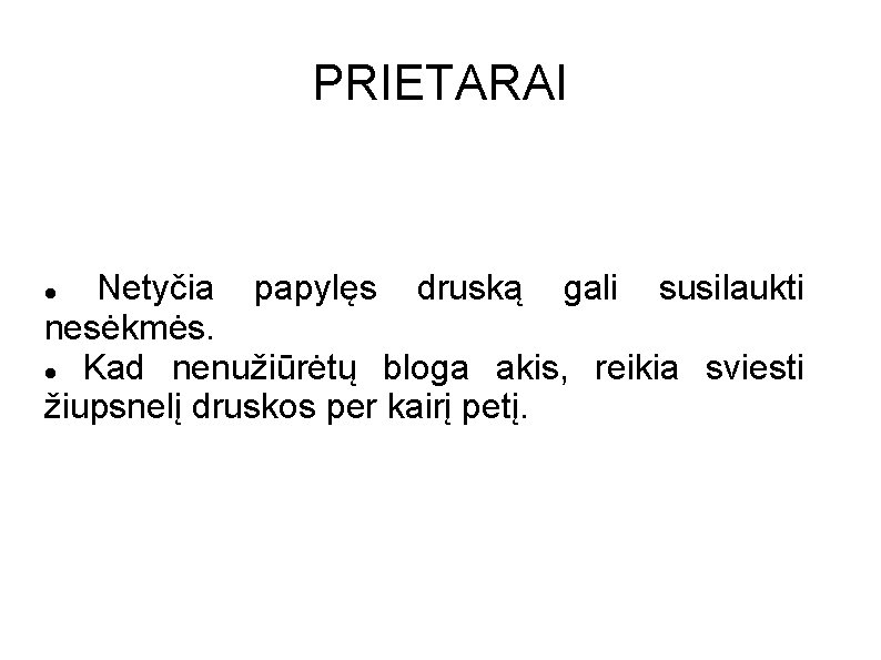 PRIETARAI Netyčia papylęs druską gali susilaukti nesėkmės. Kad nenužiūrėtų bloga akis, reikia sviesti žiupsnelį