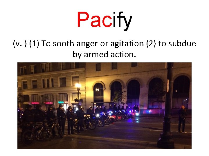 Pacify (v. ) (1) To sooth anger or agitation (2) to subdue by armed
