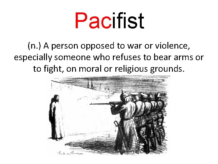 Pacifist (n. ) A person opposed to war or violence, especially someone who refuses