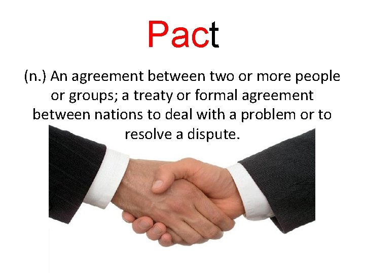 Pact (n. ) An agreement between two or more people or groups; a treaty