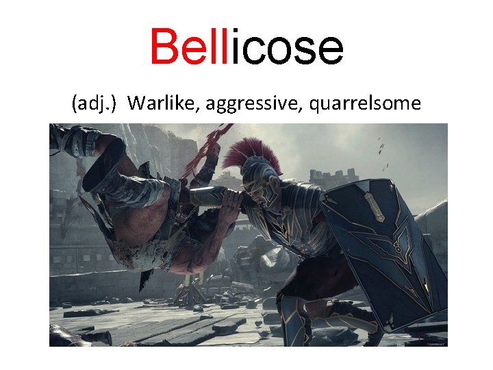 Bellicose (adj. ) Warlike, aggressive, quarrelsome 