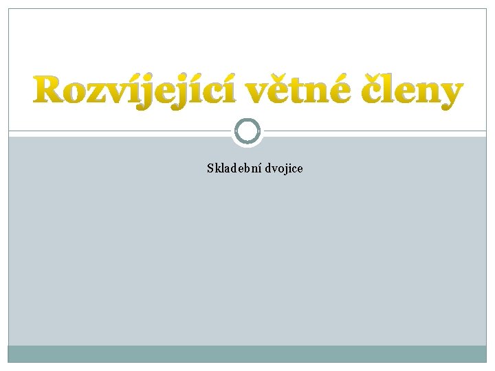 Rozvíjející větné členy Skladební dvojice 