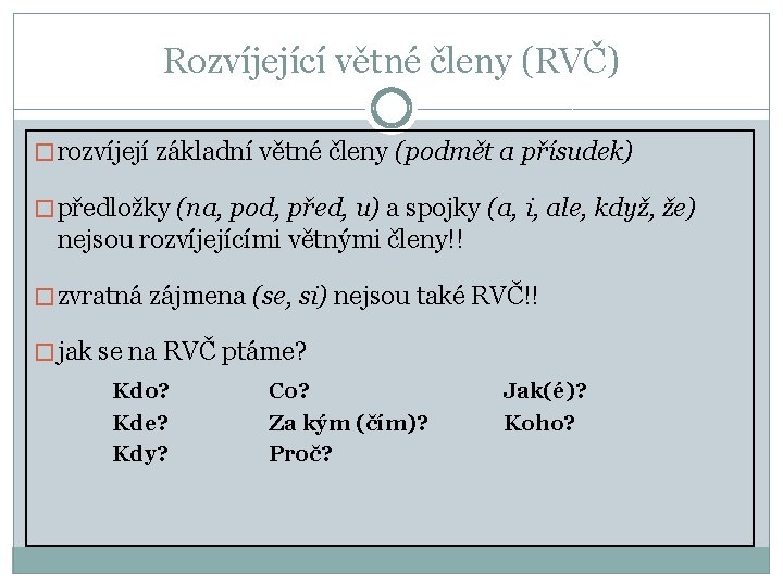 Rozvíjející větné členy (RVČ) � rozvíjejí základní větné členy (podmět a přísudek) � předložky