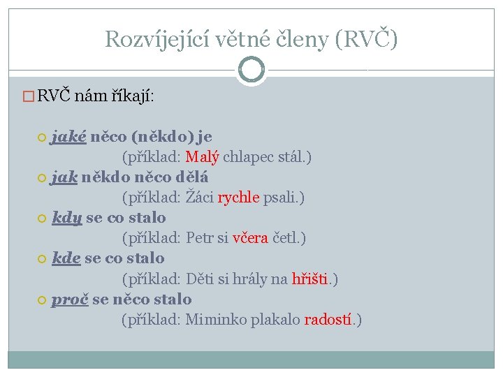 Rozvíjející větné členy (RVČ) � RVČ nám říkají: jaké něco (někdo) je (příklad: Malý
