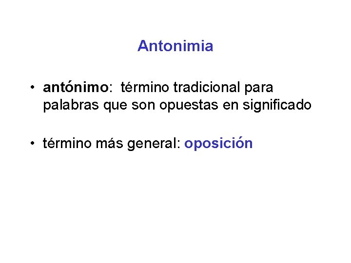 Antonimia • antónimo: término tradicional para palabras que son opuestas en significado • término