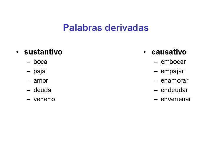 Palabras derivadas • sustantivo – – – boca paja amor deuda veneno • causativo