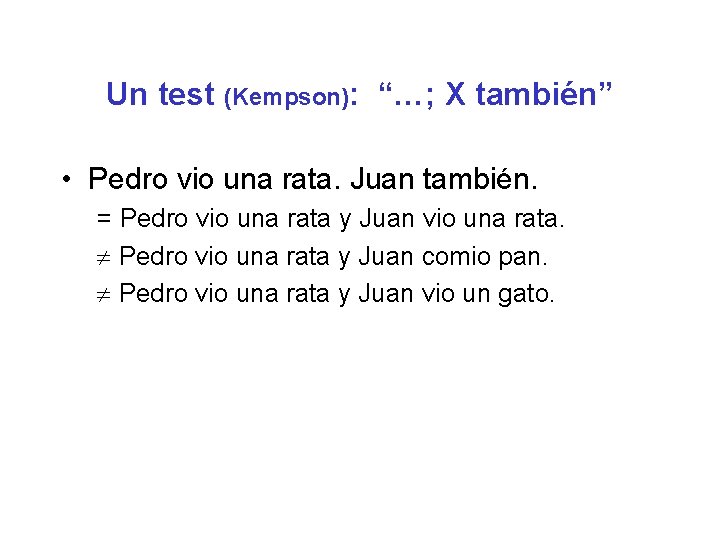 Un test (Kempson): “…; X también” • Pedro vio una rata. Juan también. =