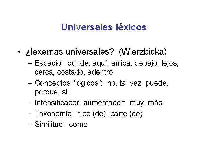 Universales léxicos • ¿lexemas universales? (Wierzbicka) – Espacio: donde, aquí, arriba, debajo, lejos, cerca,