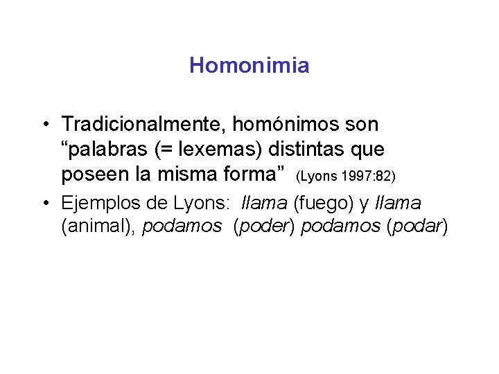 Homonimia • Tradicionalmente, homónimos son “palabras (= lexemas) distintas que poseen la misma forma”