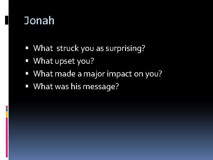 Jonah What struck you as surprising? What upset you? What made a major impact