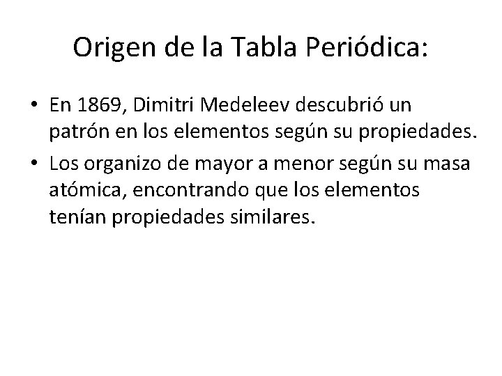 Origen de la Tabla Periódica: • En 1869, Dimitri Medeleev descubrió un patrón en