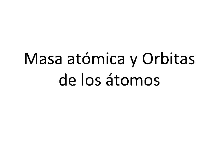 Masa atómica y Orbitas de los átomos 