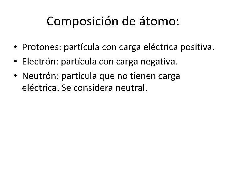 Composición de átomo: • Protones: partícula con carga eléctrica positiva. • Electrón: partícula con