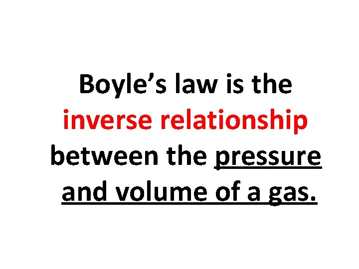 Boyle’s law is the inverse relationship between the pressure and volume of a gas.