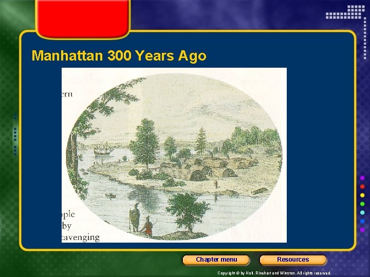 Manhattan 300 Years Ago Chapter menu Resources Copyright © by Holt, Rinehart and Winston.