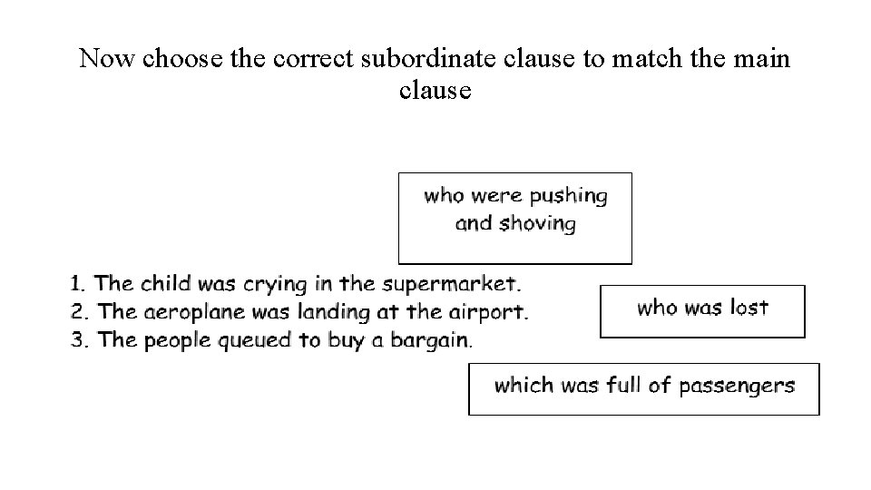 Now choose the correct subordinate clause to match the main clause 