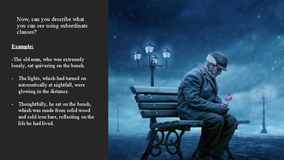 Now, can you describe what you can see using subordinate clauses? Example: -The old