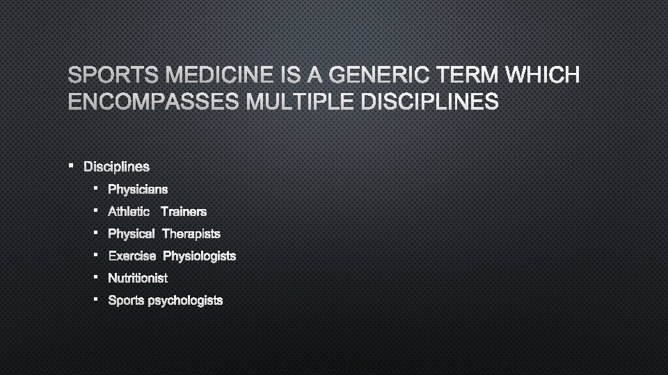 SPORTS MEDICINE IS A GENERIC TERM WHICH ENCOMPASSES MULTIPLE DISCIPLINES § PHYSICIANS § ATHLETIC