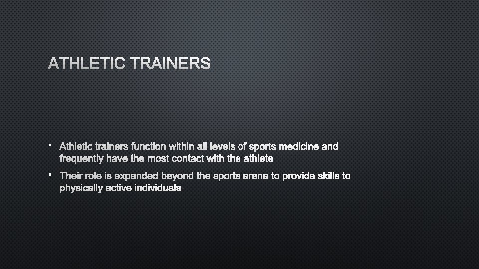 ATHLETIC TRAINERS • ATHLETIC TRAINERS FUNCTION WITHIN ALL LEVELS OF SPORTS MEDICINE AND FREQUENTLY