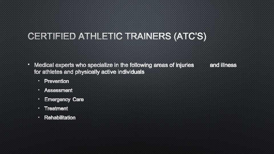 CERTIFIED ATHLETIC TRAINERS (ATC’S) • MEDICAL EXPERTS WHO SPECIALIZE IN THE FOLLOWING AREAS OF