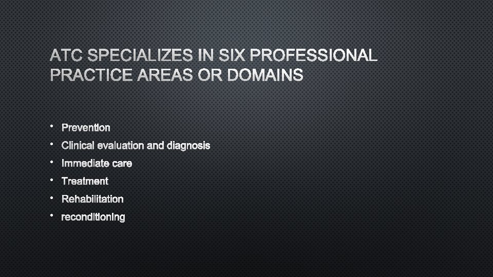 ATC SPECIALIZES IN SIX PROFESSIONAL PRACTICE AREAS OR DOMAINS • PREVENTION • CLINICAL EVALUATION