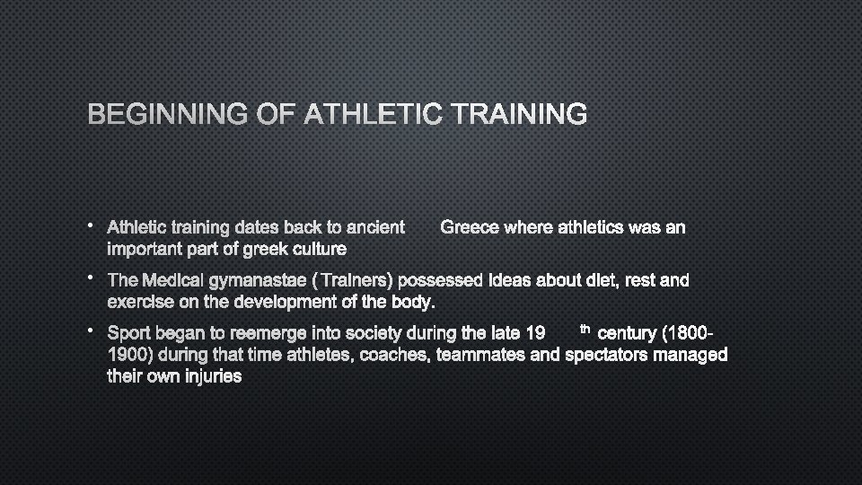 BEGINNING OF ATHLETIC TRAINING • ATHLETIC TRAINING DATES BACK TO ANCIENTGREECE WHERE ATHLETICS WAS