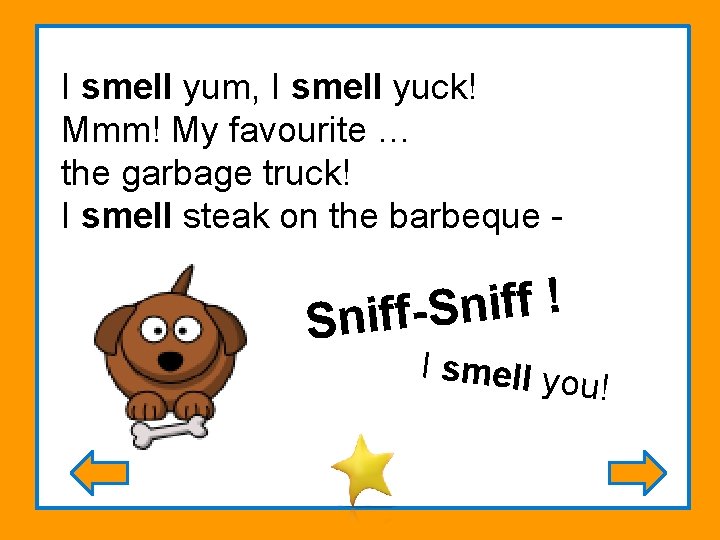 I smell yum, I smell yuck! Mmm! My favourite … the garbage truck! I