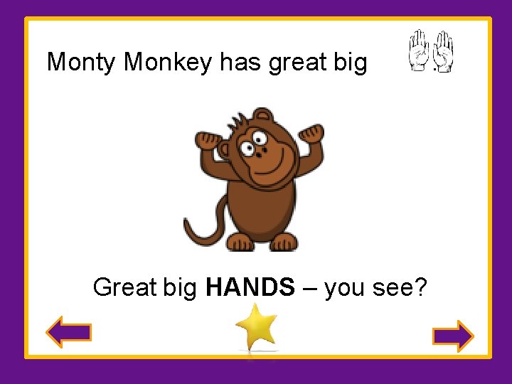 Monty Monkey has great big Great big HANDS – you see? . 