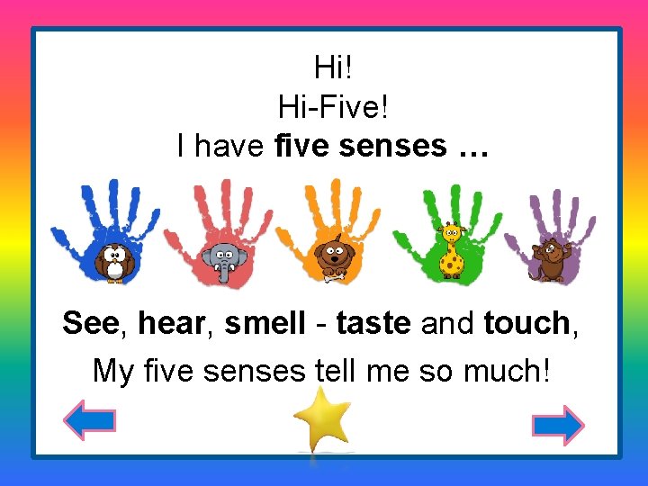Hi! Hi-Five! I have five senses … , See, hear, smell - taste and