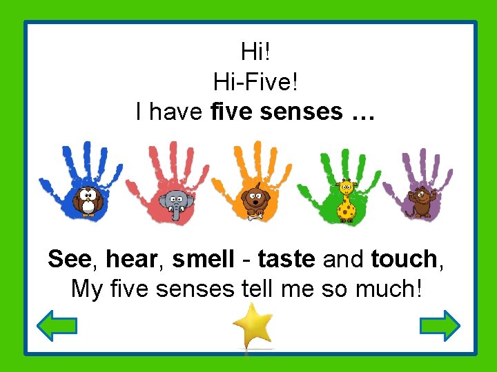 Hi! Hi-Five! I have five senses … , See, hear, smell - taste and