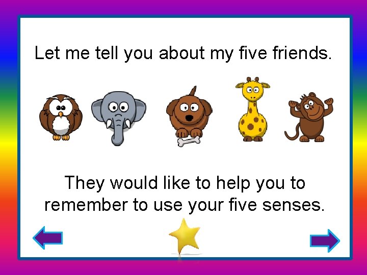Let me tell you about my five friends. , They would like to help