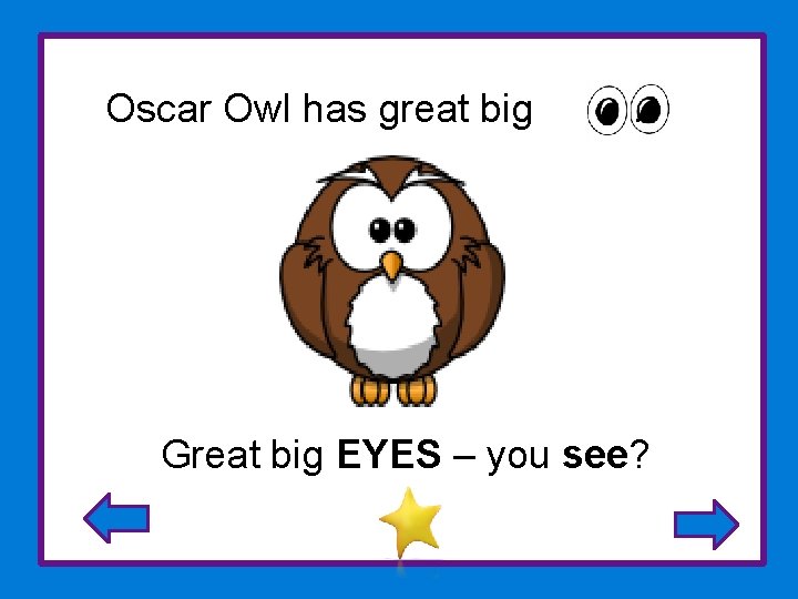 Oscar Owl has great big . Great big EYES – you see? 