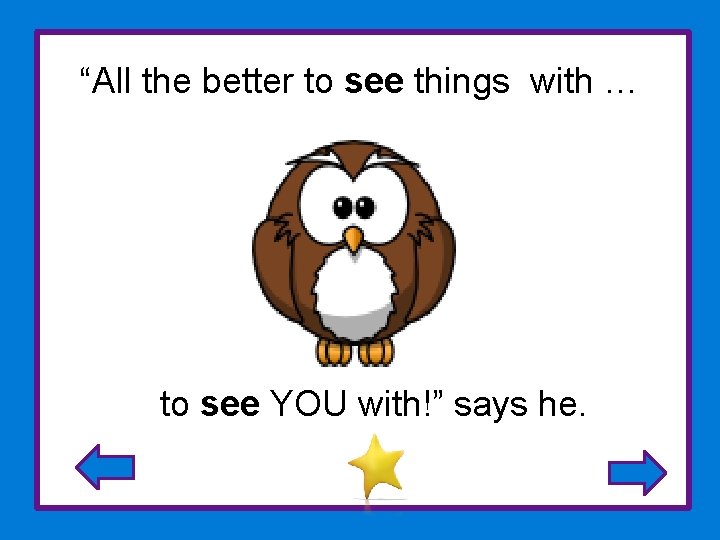 “All the better to see things with … to see YOU with!” says he.