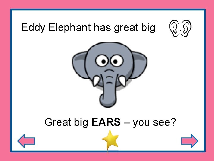Eddy Elephant has great big Great big EARS – you see? . 