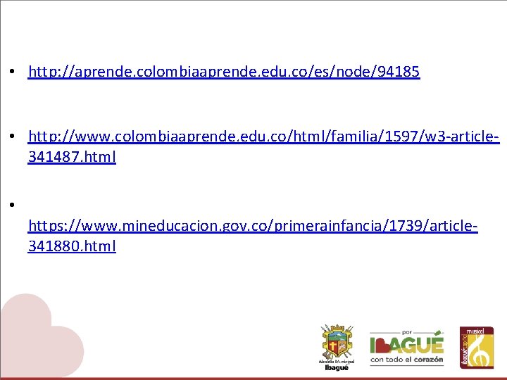  • http: //aprende. colombiaaprende. edu. co/es/node/94185 • http: //www. colombiaaprende. edu. co/html/familia/1597/w 3