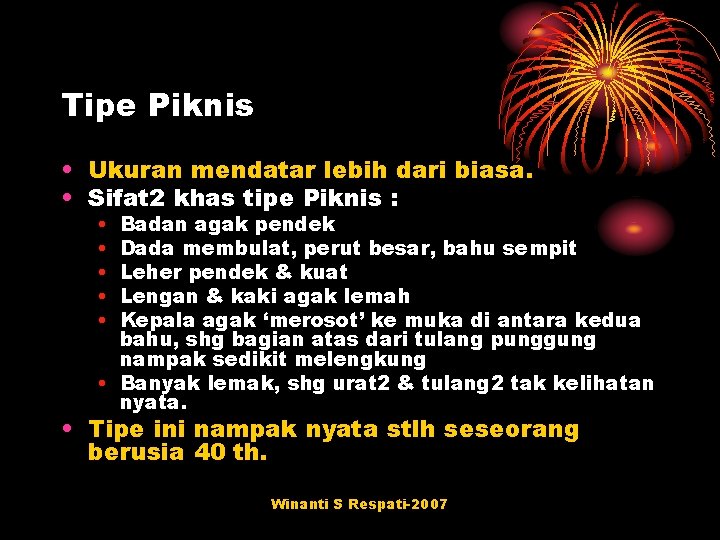 Tipe Piknis • Ukuran mendatar lebih dari biasa. • Sifat 2 khas tipe Piknis