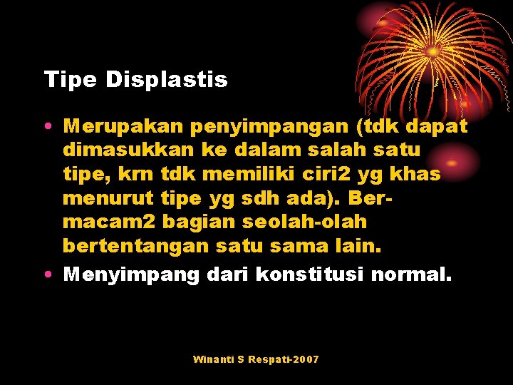 Tipe Displastis • Merupakan penyimpangan (tdk dapat dimasukkan ke dalam salah satu tipe, krn