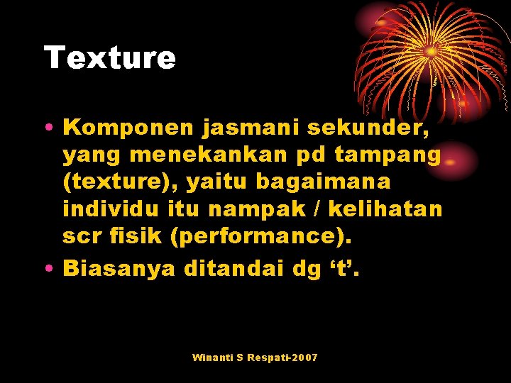 Texture • Komponen jasmani sekunder, yang menekankan pd tampang (texture), yaitu bagaimana individu itu