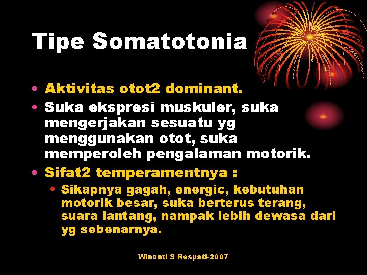 Tipe Somatotonia • Aktivitas otot 2 dominant. • Suka ekspresi muskuler, suka mengerjakan sesuatu