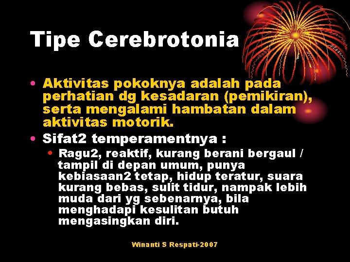 Tipe Cerebrotonia • Aktivitas pokoknya adalah pada perhatian dg kesadaran (pemikiran), serta mengalami hambatan