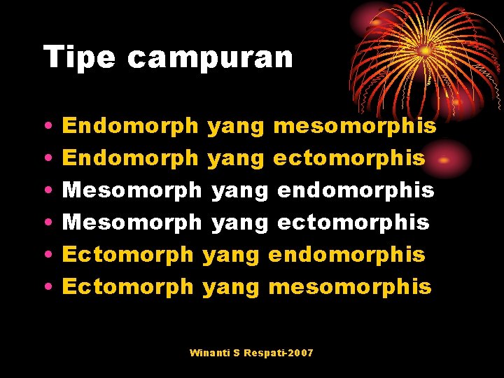 Tipe campuran • • • Endomorph yang mesomorphis Endomorph yang ectomorphis Mesomorph yang endomorphis